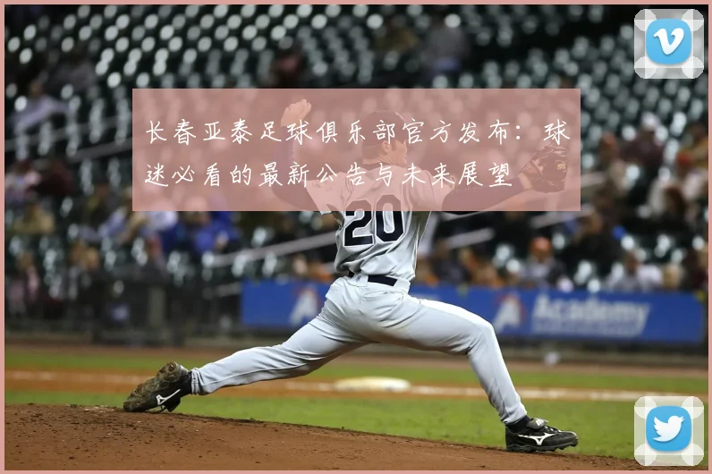 长春亚泰足球俱乐部官方发布：球迷必看的最新公告与未来展望