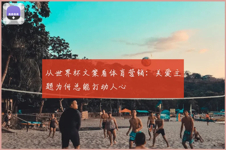 从世界杯文案看体育营销：关爱主题为何总能打动人心