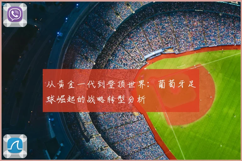 从黄金一代到登顶世界:葡萄牙足球崛起的战略转型分析